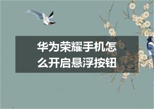 华为荣耀手机怎么开启悬浮按钮