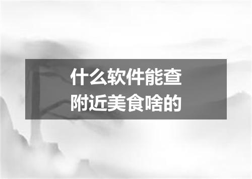 什么软件能查附近美食啥的