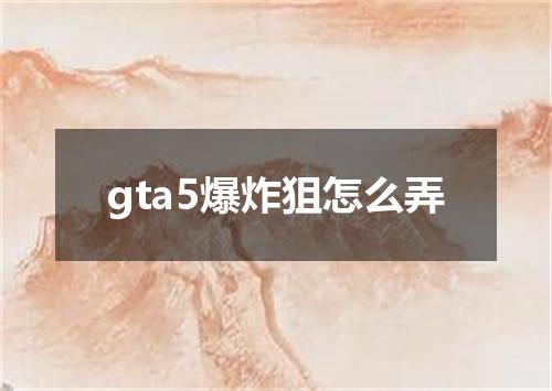 gta5爆炸狙怎么弄