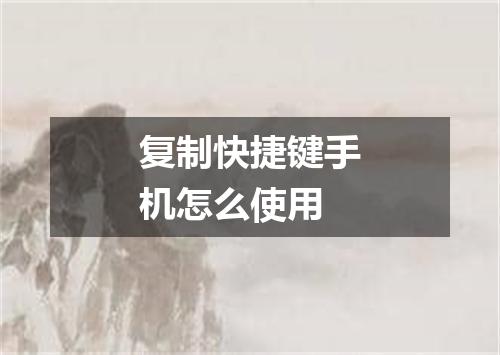 复制快捷键手机怎么使用