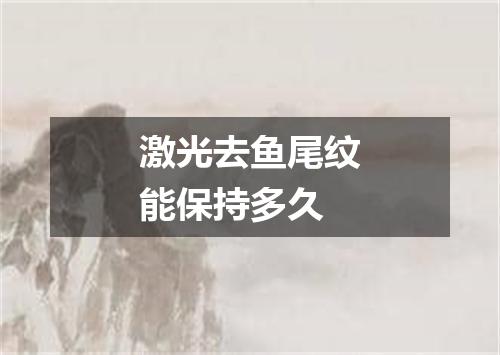 激光去鱼尾纹能保持多久