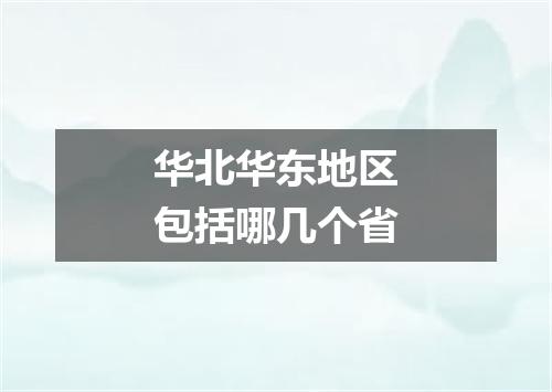 华北华东地区包括哪几个省