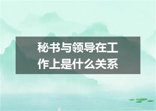 秘书与领导在工作上是什么关系