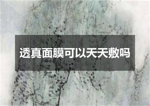 透真面膜可以天天敷吗
