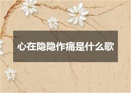心在隐隐作痛是什么歌