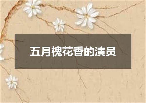 五月槐花香的演员