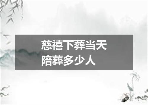 慈禧下葬当天陪葬多少人