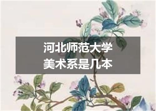 河北师范大学美术系是几本