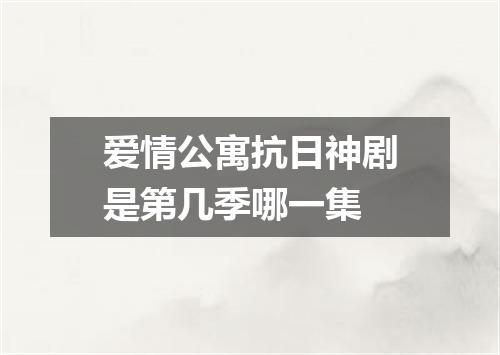 爱情公寓抗日神剧是第几季哪一集