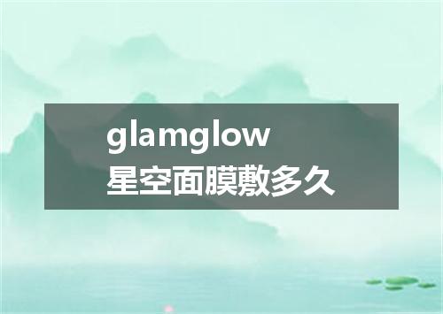 glamglow星空面膜敷多久