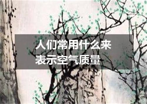 人们常用什么来表示空气质量