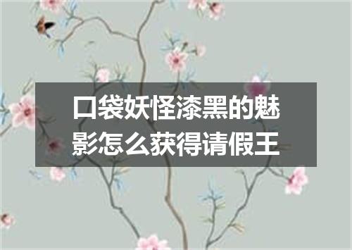 口袋妖怪漆黑的魅影怎么获得请假王