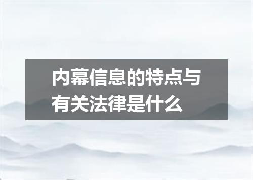 内幕信息的特点与有关法律是什么