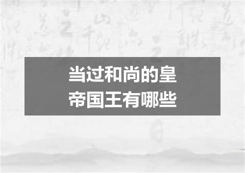 当过和尚的皇帝国王有哪些