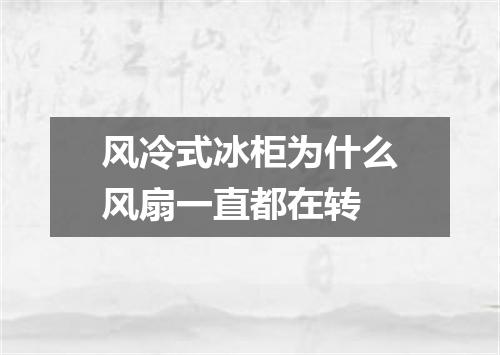 风冷式冰柜为什么风扇一直都在转
