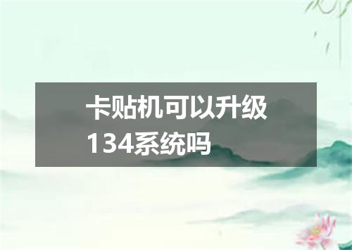 卡贴机可以升级134系统吗