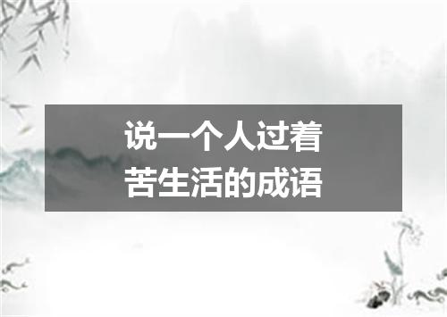 说一个人过着苦生活的成语