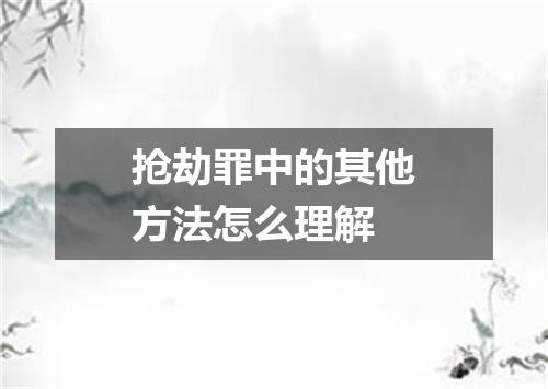 抢劫罪中的其他方法怎么理解