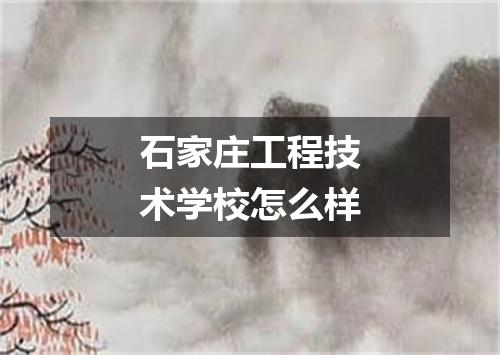 石家庄工程技术学校怎么样