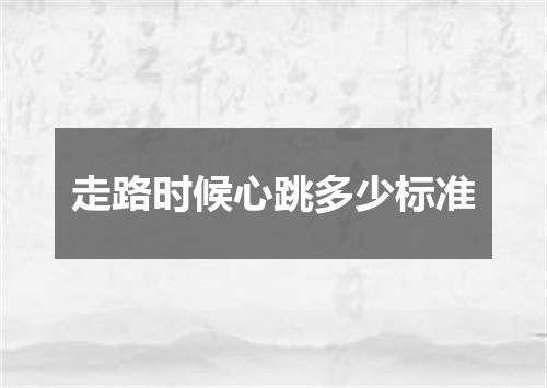 走路时候心跳多少标准