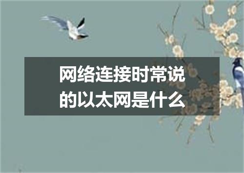 网络连接时常说的以太网是什么