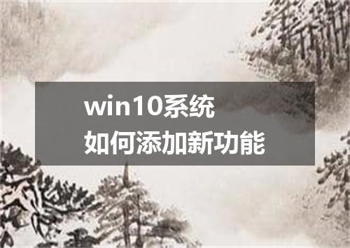 win10系统如何添加新功能
