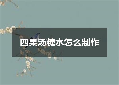 四果汤糖水怎么制作