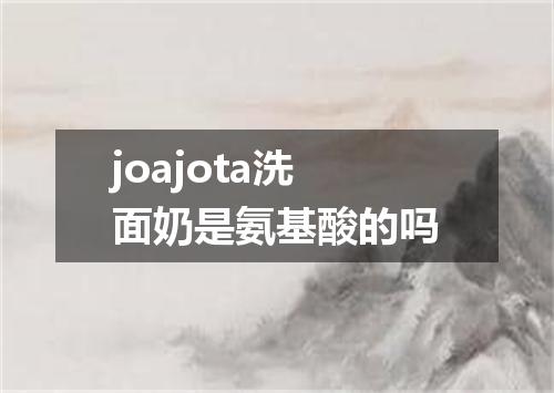 joajota洗面奶是氨基酸的吗