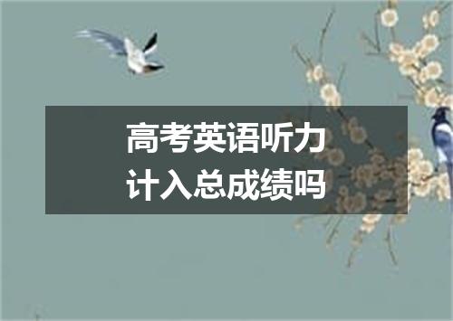 高考英语听力计入总成绩吗