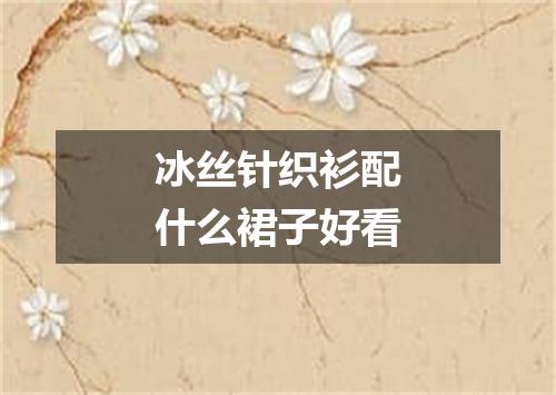 冰丝针织衫配什么裙子好看