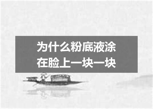 为什么粉底液涂在脸上一块一块