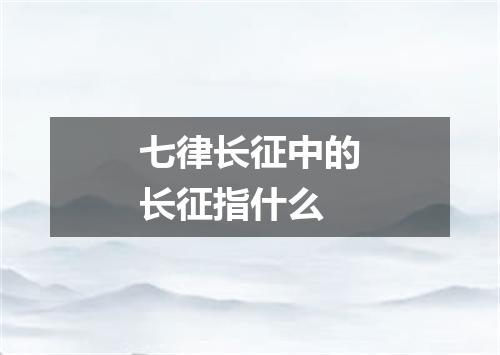 七律长征中的长征指什么