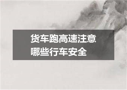 货车跑高速注意哪些行车安全