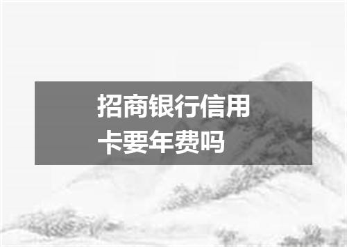 招商银行信用卡要年费吗