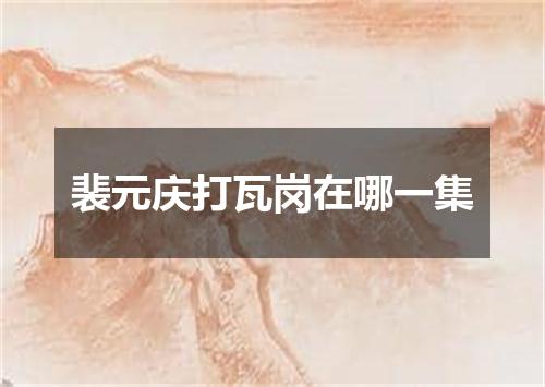 裴元庆打瓦岗在哪一集