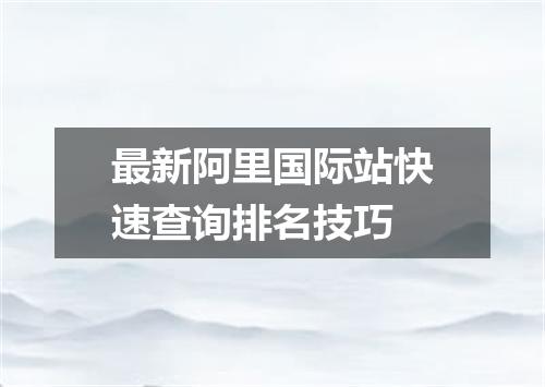最新阿里国际站快速查询排名技巧