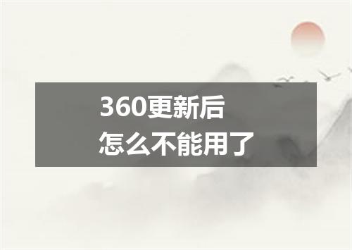 360更新后怎么不能用了