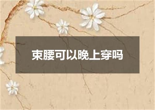 束腰可以晚上穿吗