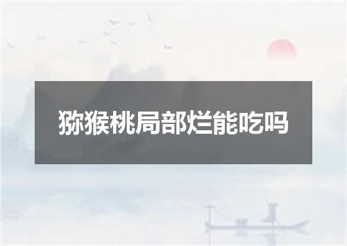 猕猴桃局部烂能吃吗