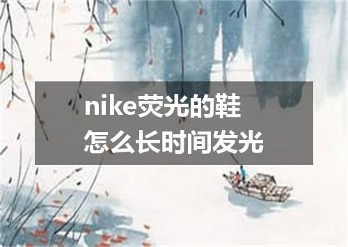 nike荧光的鞋怎么长时间发光
