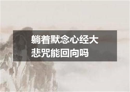 躺着默念心经大悲咒能回向吗