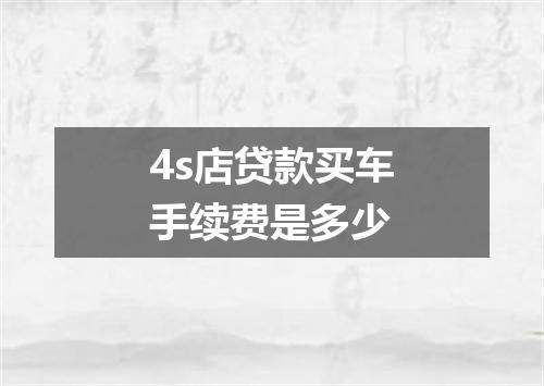 4s店贷款买车手续费是多少