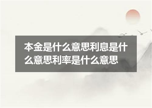 本金是什么意思利息是什么意思利率是什么意思