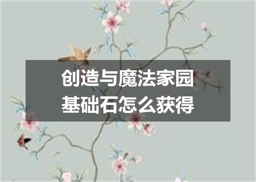 创造与魔法家园基础石怎么获得