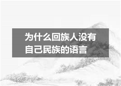 为什么回族人没有自己民族的语言
