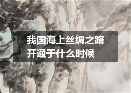 我国海上丝绸之路开通于什么时候