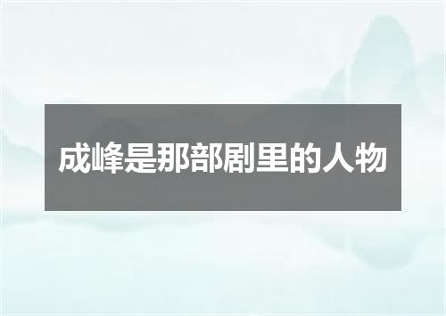成峰是那部剧里的人物