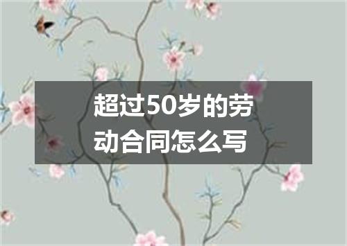 超过50岁的劳动合同怎么写