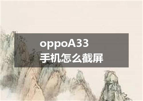 oppoA33手机怎么截屏