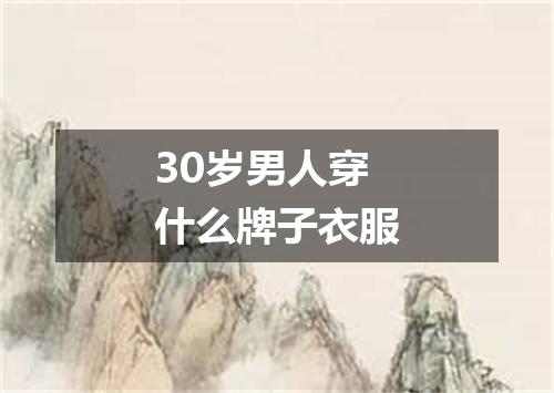 30岁男人穿什么牌子衣服